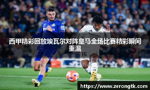 西甲精彩回放埃瓦尔对阵皇马全场比赛精彩瞬间重温
